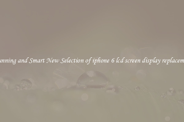 Stunning and Smart New Selection of iphone 6 lcd screen display replacement
