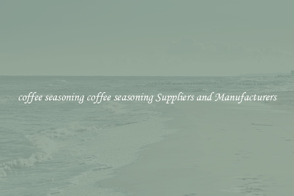 coffee seasoning coffee seasoning Suppliers and Manufacturers