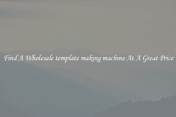 Find A Wholesale template making machine At A Great Price