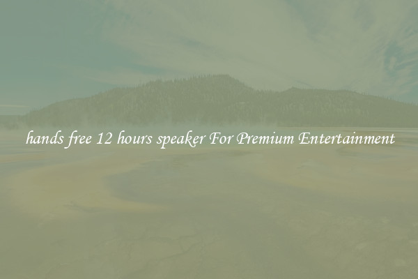 hands free 12 hours speaker For Premium Entertainment