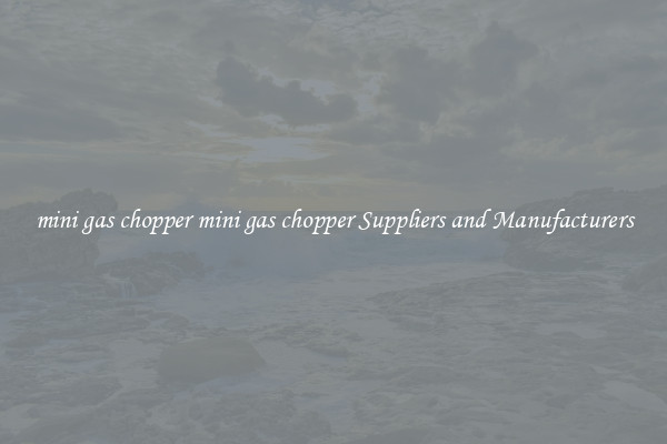 mini gas chopper mini gas chopper Suppliers and Manufacturers