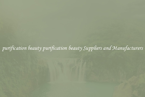 purification beauty purification beauty Suppliers and Manufacturers