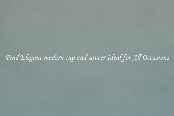 Find Elegant modern cup and saucer Ideal for All Occasions