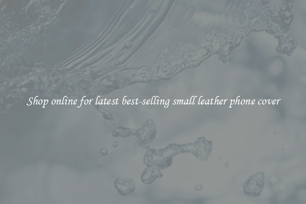 Shop online for latest best-selling small leather phone cover