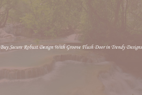 Buy Secure Robust Design With Groove Flush Door in Trendy Designs