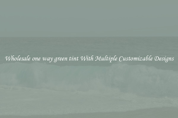 Wholesale one way green tint With Multiple Customizable Designs