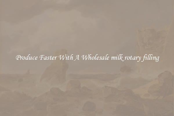 Produce Faster With A Wholesale milk rotary filling