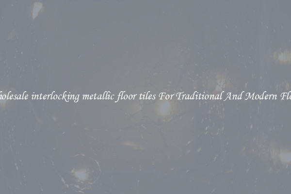 Wholesale interlocking metallic floor tiles For Traditional And Modern Floors