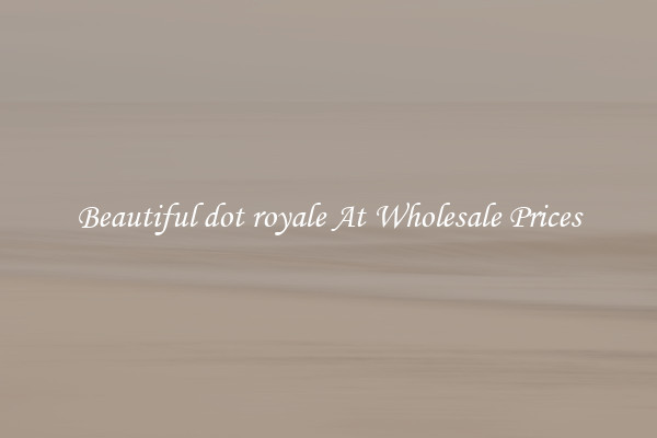Beautiful dot royale At Wholesale Prices
