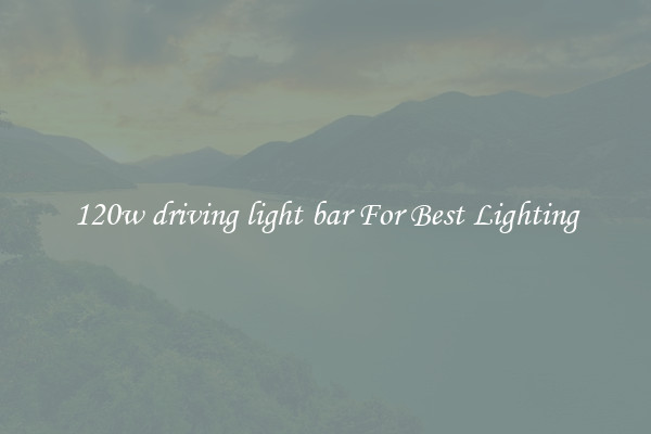 120w driving light bar For Best Lighting