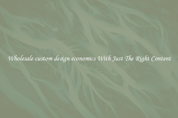 Wholesale custom design economics With Just The Right Content
