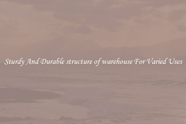 Sturdy And Durable structure of warehouse For Varied Uses