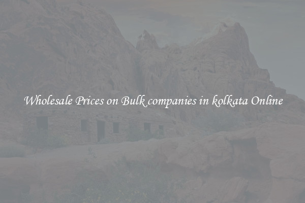 Wholesale Prices on Bulk companies in kolkata Online