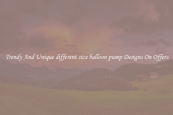 Trendy And Unique different size balloon pump Designs On Offers