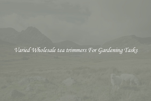 Varied Wholesale tea trimmers For Gardening Tasks