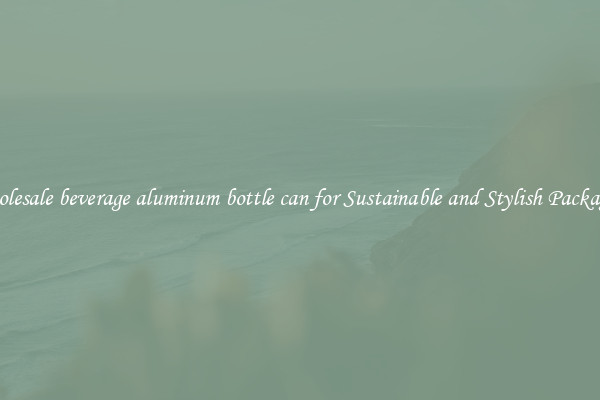 Wholesale beverage aluminum bottle can for Sustainable and Stylish Packaging