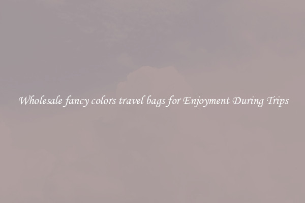 Wholesale fancy colors travel bags for Enjoyment During Trips