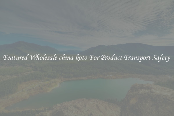 Featured Wholesale china koto For Product Transport Safety 