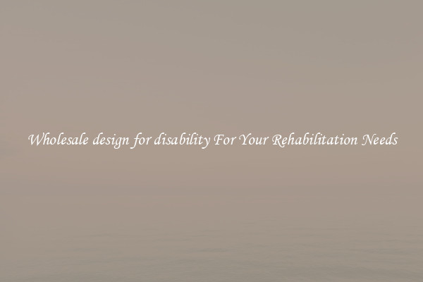 Wholesale design for disability For Your Rehabilitation Needs