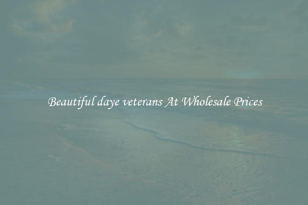 Beautiful daye veterans At Wholesale Prices