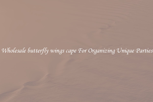 Wholesale butterfly wings cape For Organizing Unique Parties