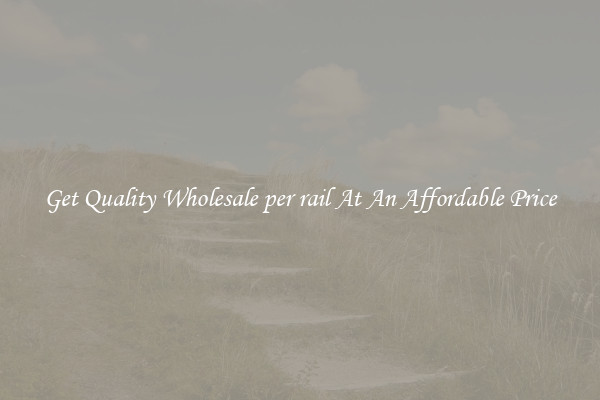 Get Quality Wholesale per rail At An Affordable Price