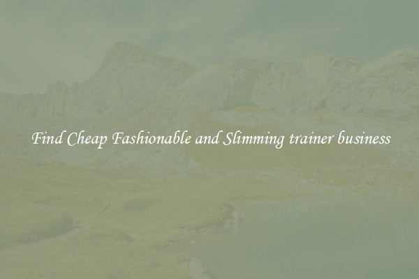 Find Cheap Fashionable and Slimming trainer business