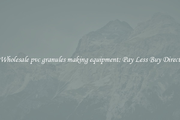 Wholesale pvc granules making equipment: Pay Less Buy Direct