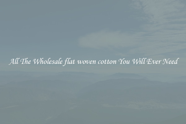 All The Wholesale flat woven cotton You Will Ever Need