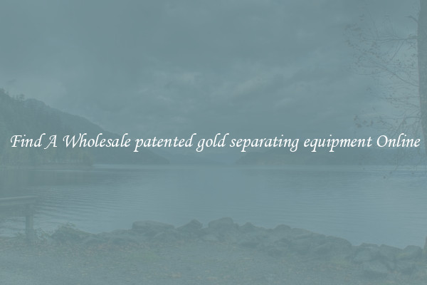 Find A Wholesale patented gold separating equipment Online