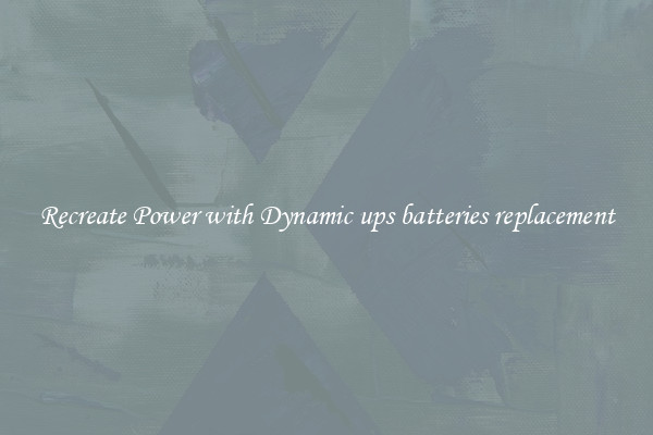 Recreate Power with Dynamic ups batteries replacement