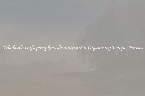 Wholesale craft pumpkins decorative For Organizing Unique Parties