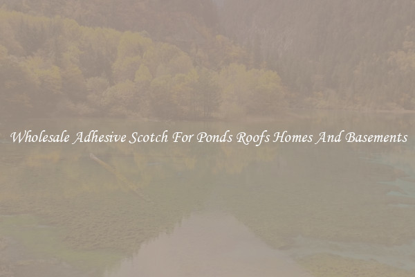Wholesale Adhesive Scotch For Ponds Roofs Homes And Basements