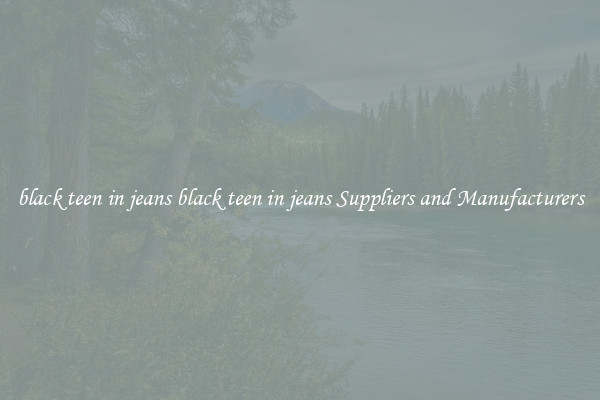black teen in jeans black teen in jeans Suppliers and Manufacturers