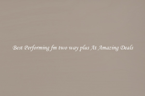 Best Performing fm two way plus At Amazing Deals