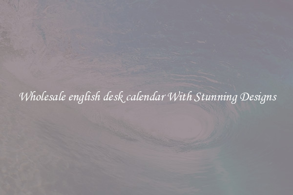 Wholesale english desk calendar With Stunning Designs