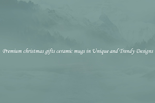 Premium christmas gifts ceramic mugs in Unique and Trendy Designs