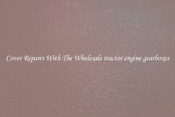 Cover Repairs With The Wholesale tractor engine gearboxes 