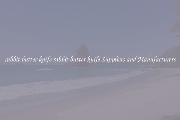 rabbit butter knife rabbit butter knife Suppliers and Manufacturers