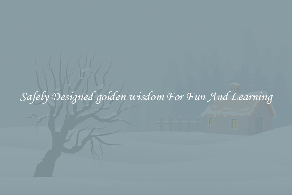 Safely Designed golden wisdom For Fun And Learning