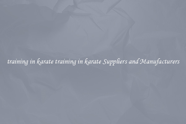 training in karate training in karate Suppliers and Manufacturers