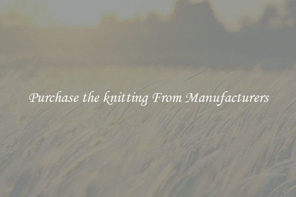 Purchase the knitting From Manufacturers