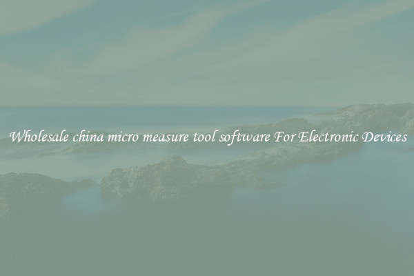 Wholesale china micro measure tool software For Electronic Devices